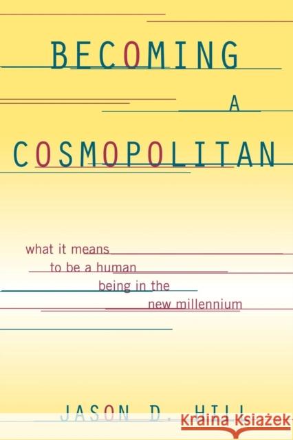Becoming a Cosmopolitan: What It Means to Be a Human Being in the New Millennium Hill, Jason D. 9781442210417 Rowman & Littlefield Publishers, Inc.