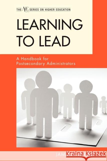 Learning to Lead: A Handbook for Postsecondary Administrators Davis, James R. 9781442210462 Rowman & Littlefield Publishers, Inc.