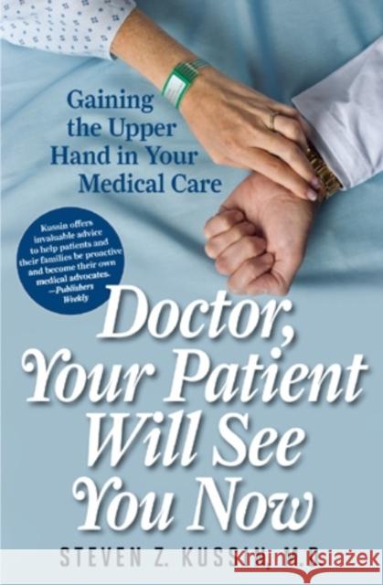 Doctor, Your Patient Will See You Now: Gaining the Upper Hand in Your Medical Care Kussin, Steven Z. 9781442210608 Rowman & Littlefield Publishers