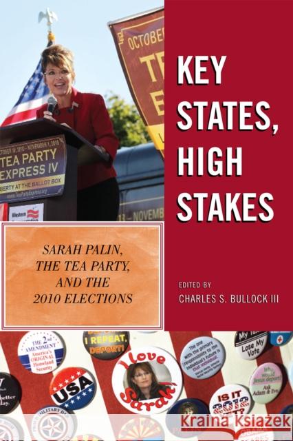 Key States, High Stakes: Sarah Palin, the Tea Party, and the 2010 Elections Bullock, Charles S. 9781442210967 Rowman & Littlefield Publishers, Inc.