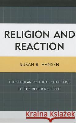 Religion and Reaction: The Secular Political Challenge to the Religious Right Hansen, Susan B. 9781442211056 Rowman & Littlefield Publishers