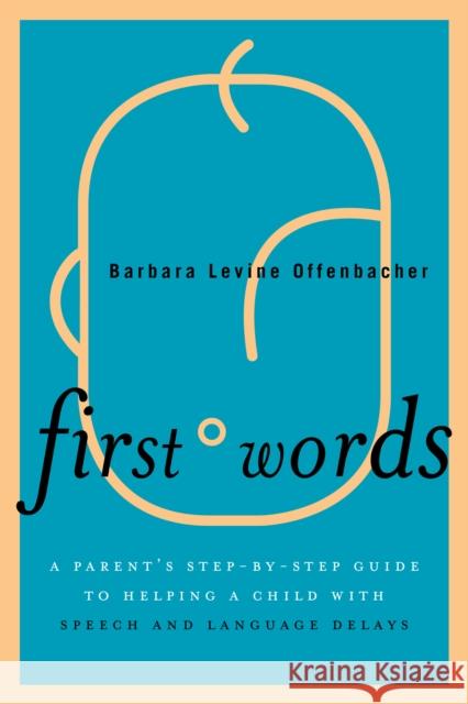 First Words: A Parent's Step-by-Step Guide to Helping a Child with Speech and Language Delays Offenbacher, Barbara Levine 9781442211230 Rowman & Littlefield Publishers