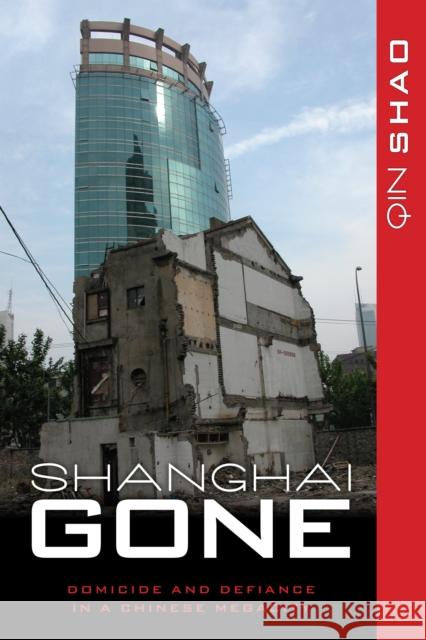 Shanghai Gone: Domicide and Defiance in a Chinese Megacity Shao, Qin 9781442211322