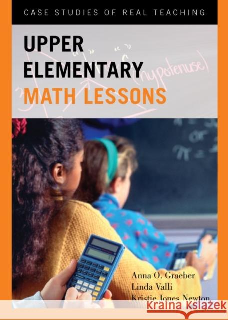 Upper Elementary Math Lessons: Case Studies of Real Teaching Graeber, Anna O. 9781442211964 Rowman & Littlefield Publishers, Inc.