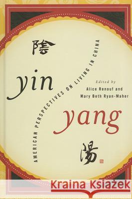 Yin-Yang: American Perspectives on Living in China Renouf, Alice 9781442212695 Rowman & Littlefield Publishers