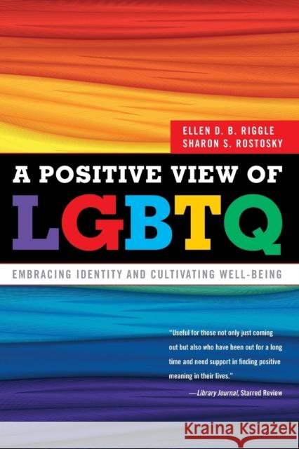 A Positive View of LGBTQ: Embracing Identity and Cultivating Well-Being Sharon S. Rostosky 9781442212824 Rowman & Littlefield Publishers