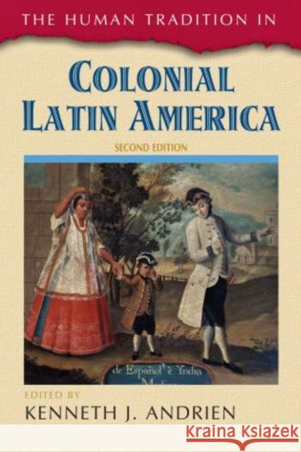 The Human Tradition in Colonial Latin America Kenneth J. Andrien 9781442212985 Rowman & Littlefield Publishers