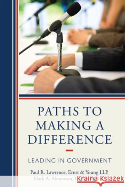 Paths to Making a Difference: Leading in Government Lawrence, Paul R. 9781442213074 Rowman & Littlefield Publishers