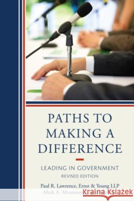 Paths to Making a Difference: Leading in Government Lawrence, Paul R. 9781442213081 0