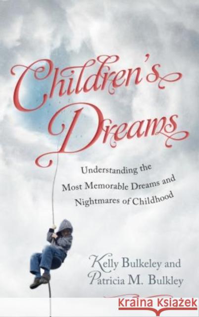 Children's Dreams: Understanding the Most Memorable Dreams and Nightmares of Childhood Bulkeley, Kelly 9781442213302