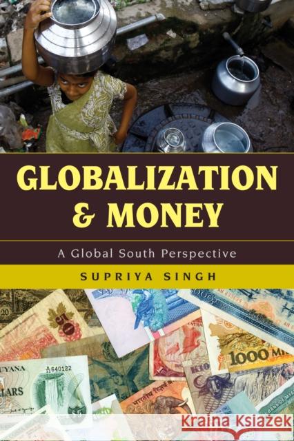 Globalization and Money: A Global South Perspective Singh, Supriya 9781442213555 Rowman & Littlefield Publishers