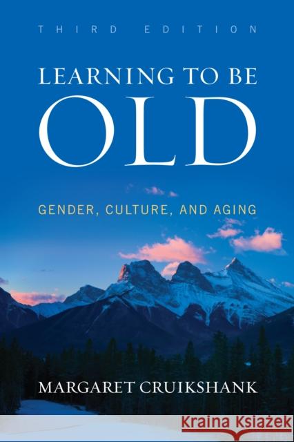 Learning to Be Old: Gender, Culture, and Aging, Third Edition Cruikshank, Margaret 9781442213647 Rowman & Littlefield Publishers