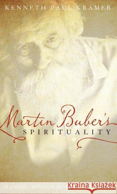 Martin Buber's Spirituality: Hasidic Wisdom for Everyday Life Kramer, Kenneth Paul 9781442213678 Rowman & Littlefield Publishers