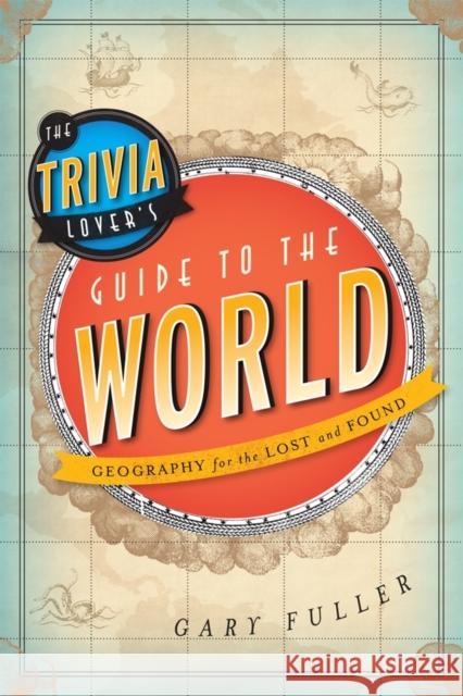 The Trivia Lover's Guide to the World: Geography for the Lost and Found Fuller, Gary 9781442214033