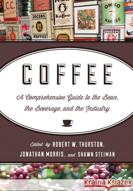 Coffee: A Comprehensive Guide to the Bean, the Beverage, and the Industry Robert W. Thurston Jonathan Morris Shawn Steiman 9781442214415 Rowman & Littlefield Publishers