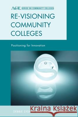 Re-visioning Community Colleges: Positioning for Innovation Alfred, Richard L. 9781442214873 Rowman & Littlefield Publishers