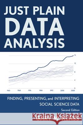 Just Plain Data Analysis: Finding, Presenting, and Interpreting Social Science Data, 2nd Edition Klass, Gary M. 9781442215085 Rowman & Littlefield Publishers