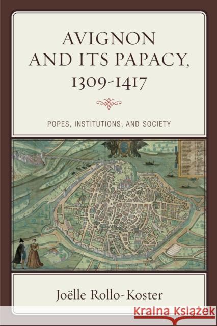 Avignon and Its Papacy, 1309-1417: Popes, Institutions, and Society Rollo-Koster, Joëlle 9781442215320
