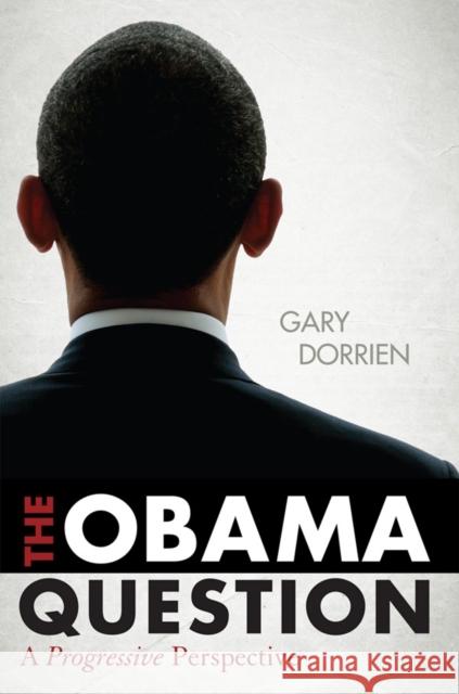 The Obama Question: A Progressive Perspective Dorrien, Gary 9781442215375