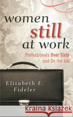Women Still at Work: Professionals Over Sixty and on the Job Fideler, Elizabeth F. 9781442215504 Rowman & Littlefield Publishers