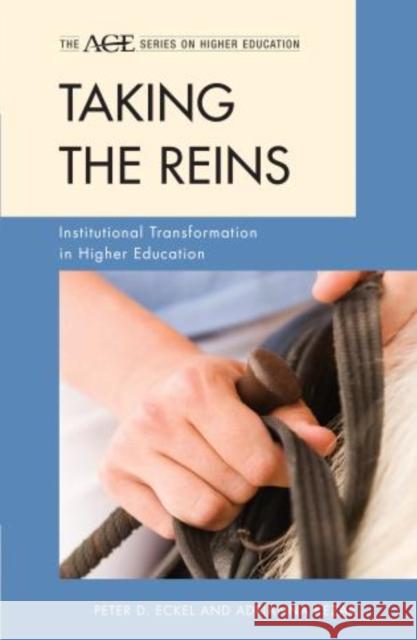 Taking the Reins: Institutional Transformation in Higher Education Eckel, Peter D. 9781442215948 Rowman & Littlefield Publishers