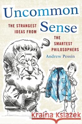 Uncommon Sense: The Strangest Ideas from the Smartest Philosophers Pessin, Andrew 9781442216099 Rowman & Littlefield Publishers