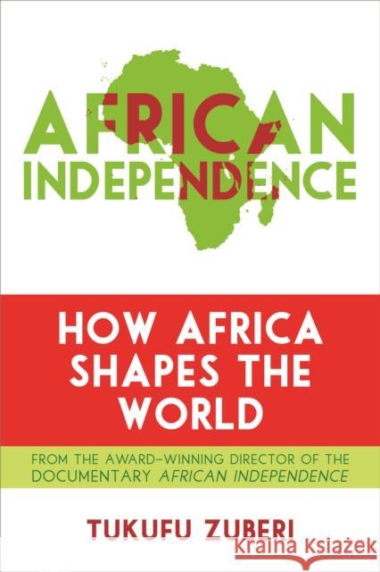 African Independence: How Africa Shapes the World Tukufu Zuberi   9781442216426 Rowman & Littlefield Publishers