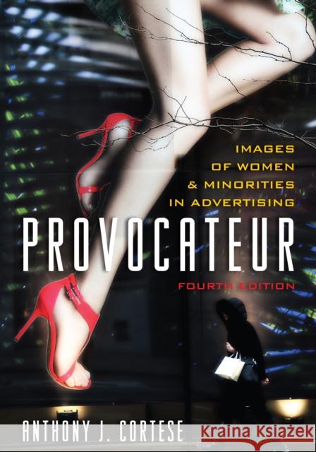 Provocateur: Images of Women and Minorities in Advertising, Fourth Edition Cortese, Anthony J. 9781442217201 Rowman & Littlefield Publishers