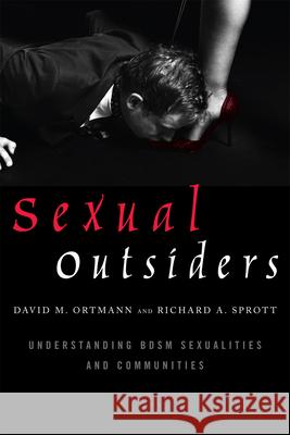 Sexual Outsiders: Understanding Bdsm Sexualities and Communities Ortmann, David M. 9781442217362 Rowman & Littlefield Publishers
