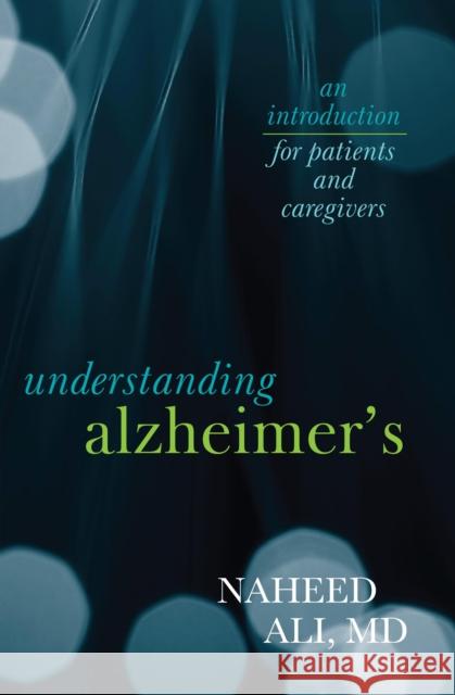 Understanding Alzheimer's: An Introduction for Patients and Caregivers Ali, Naheed 9781442217546 Rowman & Littlefield Publishers