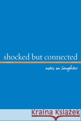 Shocked But Connected: Notes on Laughter Roemer, Michael 9781442217560 Rowman & Littlefield Publishers