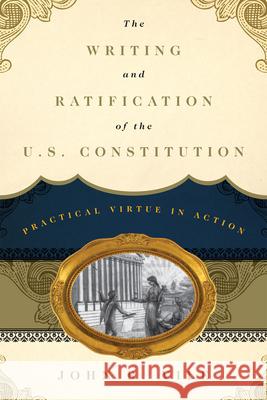 The Writing and Ratification of the U.S. Constitution: Practical Virtue in Action Vile, John R. 9781442217683