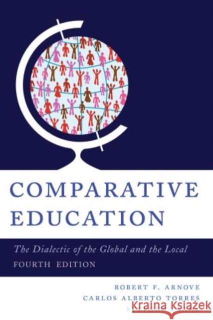 Comparative Education: The Dialectic of the Global and the Local, 4th Edition Arnove, Robert F. 9781442217751 Rowman & Littlefield Publishers