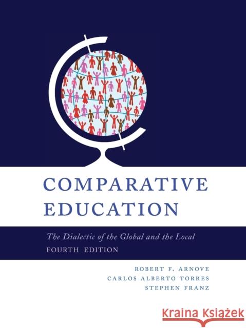 Comparative Education: The Dialectic of the Global and Local Arnove, Robert F. 9781442217768