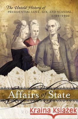 Affairs of State: The Untold History of Presidential Love, Sex, and Scandal, 1789-1900 Watson, Robert P. 9781442218352