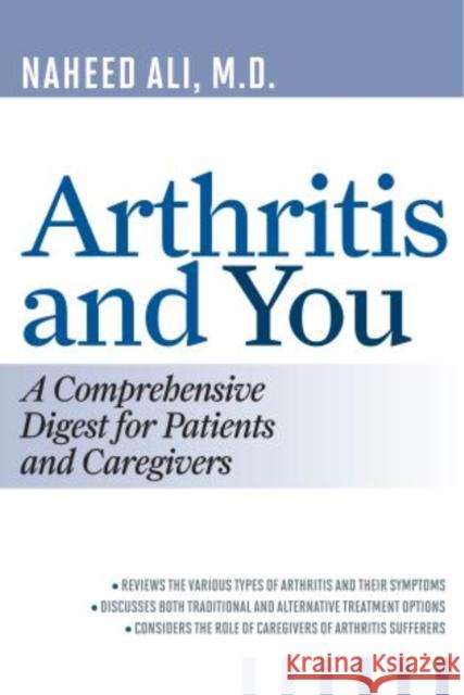 Arthritis and You: A Comprehensive Digest for Patients and Caregivers Ali, Naheed 9781442219014 0