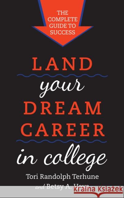 Land Your Dream Career in College: The Complete Guide to Success Tori Randolp Betsy A. Hays 9781442219472 Rowman & Littlefield Publishers