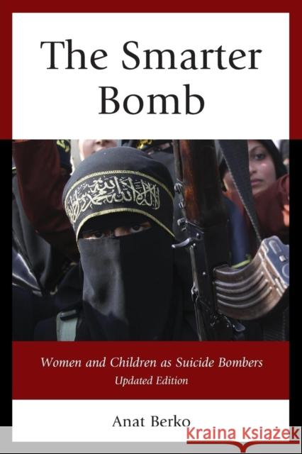 The Smarter Bomb: Women and Children as Suicide Bombers Anat Berko 9781442219533 Rowman & Littlefield Publishers