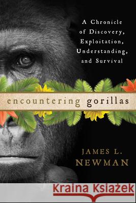 Encountering Gorillas: A Chronicle of Discovery, Exploitation, Understanding, and Survival Newman, James L. 9781442219557 0