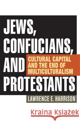 Jews, Confucians, and Protestants: Cultural Capital and the End of Multiculturalism Harrison, Lawrence E. 9781442219632 0