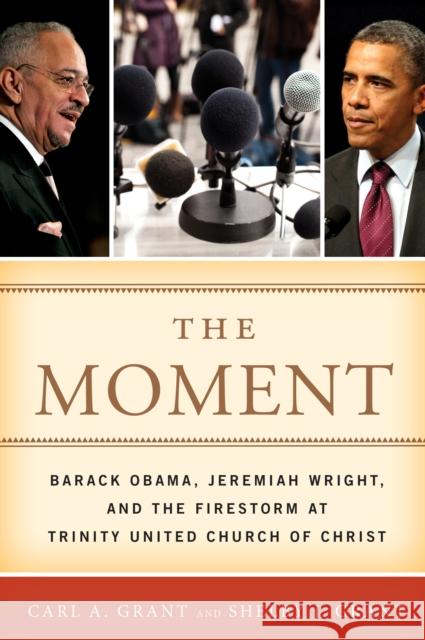 The Moment: Barack Obama, Jeremiah Wright, and the Firestorm at Trinity United Church of Christ Grant, Carl a. 9781442219977