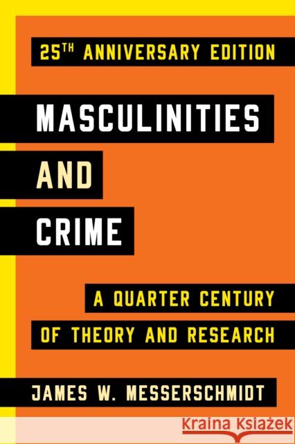 Masculinities and Crime: A Quarter Century of Theory and Research, 25th Anniversary Edition Messerschmidt, James W. 9781442220379