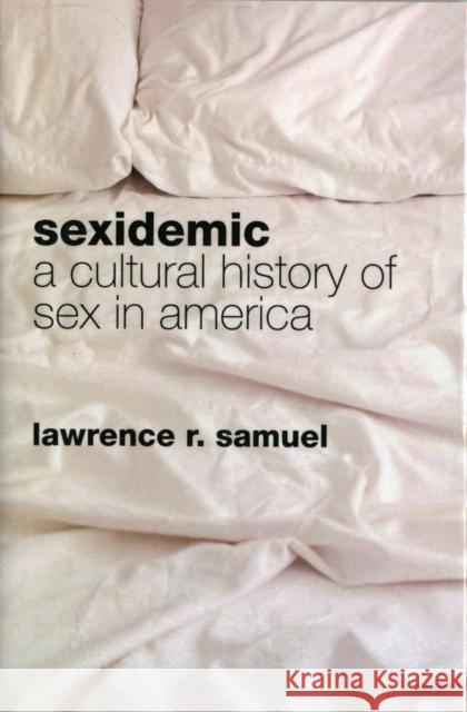 Sexidemic: A Cultural History of Sex in America Samuel, Lawrence R. 9781442220409