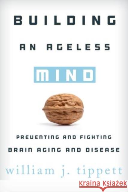 Building an Ageless Mind: Preventing and Fighting Brain Aging and Disease Tippett, William J. 9781442220485 0