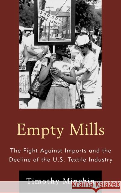 Empty Mills: The Fight Against Imports and the Decline of the U.S. Textile Industry Minchin, Timothy J. 9781442220829
