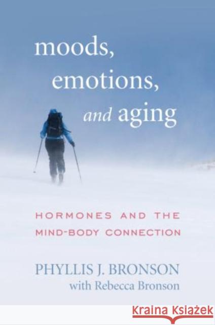 Moods, Emotions, and Aging: Hormones and the Mind-Body Connection Bronson, Phyllis J. 9781442221017 0