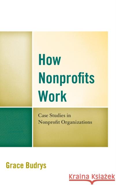 How Nonprofits Work: Case Studies in Nonprofit Organizations Budrys, Grace 9781442221055 Rowman & Littlefield Publishers