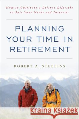 Planning Your Time in Retirement: How to Cultivate a Leisure Lifestyle to Suit Your Needs and Interests Stebbins, Robert A. 9781442221598