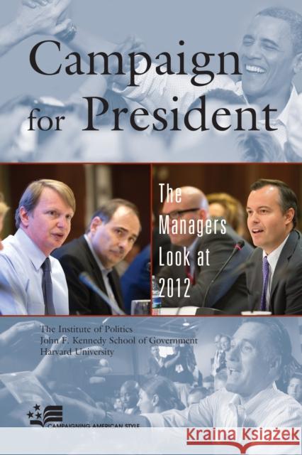 Campaign for President: The Managers Look at 2012 Harvard Kennedy School, The Institute of 9781442222472