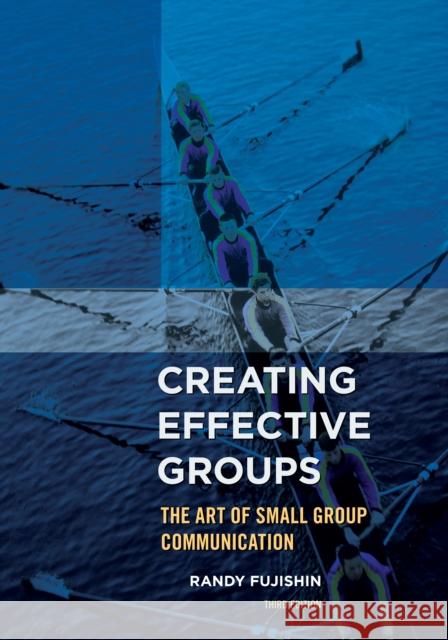 Creating Effective Groups: The Art of Small Group Communication Fujishin, Randy 9781442222496 Rowman & Littlefield Publishers